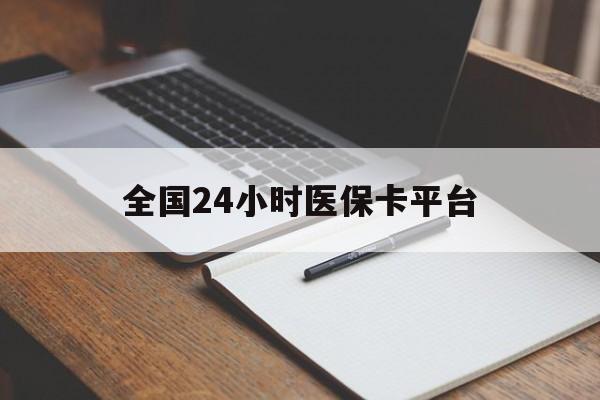 宿迁全国24小时医保卡平台(24小时医疗免费咨询)