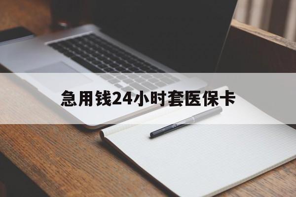 宿迁急用钱24小时套医保卡(医保卡看病怎么报销)