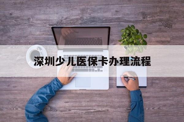 宿迁深圳少儿医保卡办理流程(深圳少儿医保卡办理流程图)